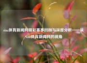 sina体育新闻网精彩赛事回顾与深度分析——从Sina体育新闻网的视角